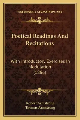Poetical Readings And Recitations: With Introductory Exercises In Modulation (1866)