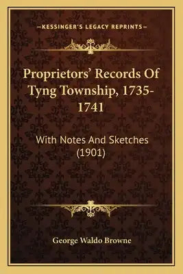 Proprietors' Records Of Tyng Township, 1735-1741: With Notes And Sketches (1901)