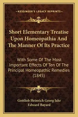 Short Elementary Treatise Upon Homeopathia And The Manner Of Its Practice: With Some Of The Most Important Effects Of Ten Of The Principal Homeopathic