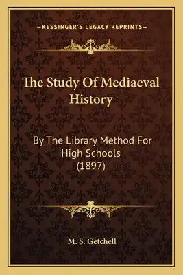 The Study Of Mediaeval History: By The Library Method For High Schools (1897)