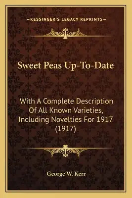 Sweet Peas Up-To-Date: With A Complete Description Of All Known Varieties, Including Novelties For 1917 (1917)