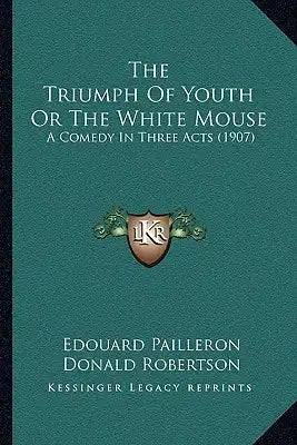 The Triumph Of Youth Or The White Mouse: A Comedy In Three Acts (1907)