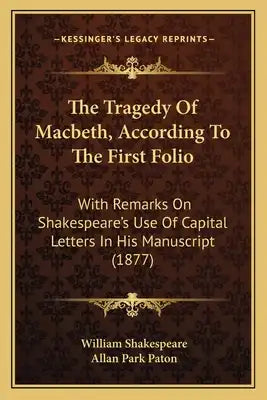 The Tragedy Of Macbeth, According To The First Folio: With Remarks On Shakespeare's Use Of Capital Letters In His Manuscript (1877)