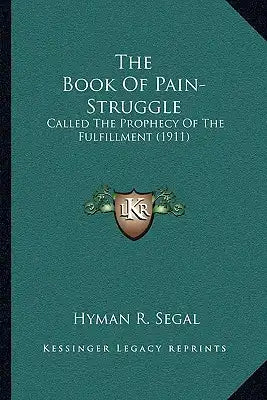 The Book Of Pain-Struggle: Called The Prophecy Of The Fulfillment (1911)