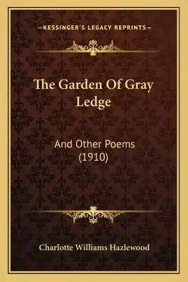 The Garden Of Gray Ledge: And Other Poems (1910)