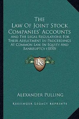 The Law Of Joint Stock Companies' Accounts: And The Legal Regulations For Their Adjustment In Proceedings At Common Law, In Equity And Bankruptcy (185