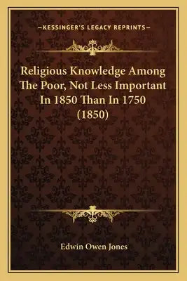 Religious Knowledge Among The Poor, Not Less Important In 1850 Than In 1750 (1850)