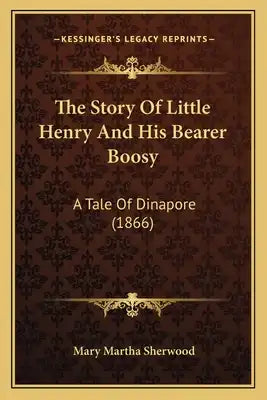 The Story Of Little Henry And His Bearer Boosy: A Tale Of Dinapore (1866)