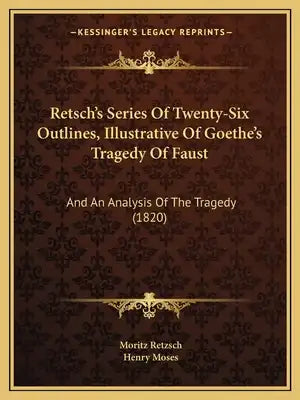 Retsch's Series Of Twenty-Six Outlines, Illustrative Of Goethe's Tragedy Of Faust: And An Analysis Of The Tragedy (1820)