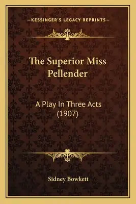 The Superior Miss Pellender: A Play In Three Acts (1907)
