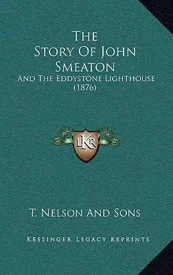 The Story Of John Smeaton: And The Eddystone Lighthouse (1876)