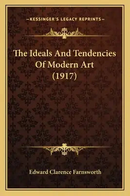The Ideals And Tendencies Of Modern Art (1917)