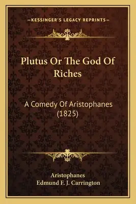 Plutus Or The God Of Riches: A Comedy Of Aristophanes (1825)