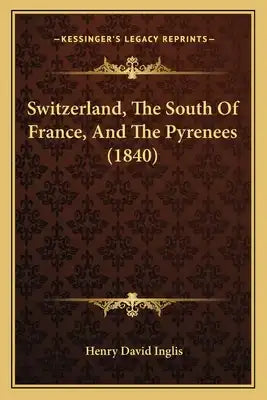 Switzerland, The South Of France, And The Pyrenees (1840)