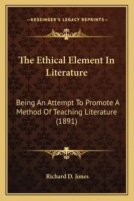 The Ethical Element In Literature: Being An Attempt To Promote A Method Of Teaching Literature (1891)