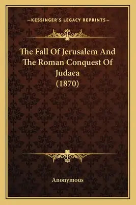 The Fall Of Jerusalem And The Roman Conquest Of Judaea (1870)