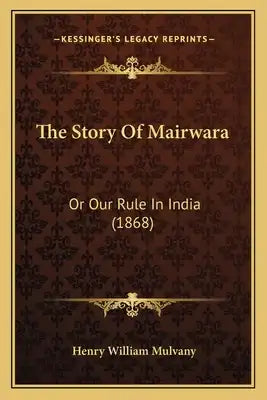 The Story Of Mairwara: Or Our Rule In India (1868)