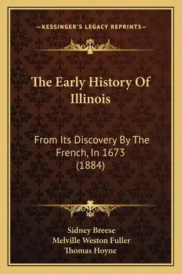 The Early History Of Illinois: From Its Discovery By The French, In 1673 (1884)