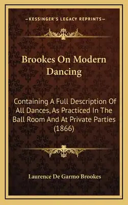 Brookes On Modern Dancing: Containing A Full Description Of All Dances, As Practiced In The Ball Room And At Private Parties (1866)