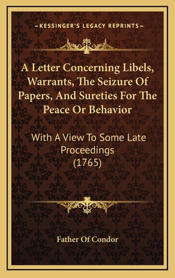 A Letter Concerning Libels, Warrants, The Seizure Of Papers, And Sureties For The Peace Or Behavior: With A View To Some Late Proceedings (1765)