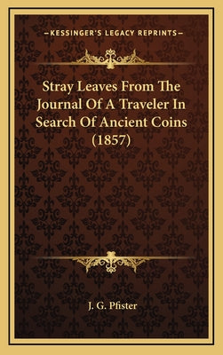 Stray Leaves From The Journal Of A Traveler In Search Of Ancient Coins (1857)