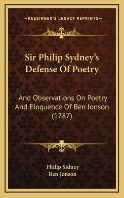 Sir Philip Sydney's Defense Of Poetry: And Observations On Poetry And Eloquence Of Ben Jonson (1787)