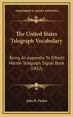 The United States Telegraph Vocabulary: Being An Appendix To Elford's Marine Telegraph Signal Book (1832)