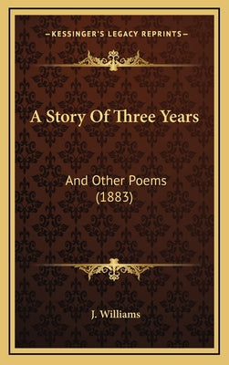 A Story Of Three Years: And Other Poems (1883)