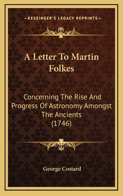 A Letter To Martin Folkes: Concerning The Rise And Progress Of Astronomy Amongst The Ancients (1746)