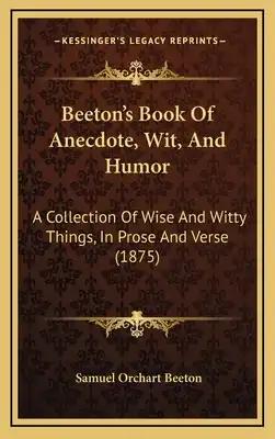 Beeton's Book Of Anecdote, Wit, And Humor: A Collection Of Wise And Witty Things, In Prose And Verse (1875)
