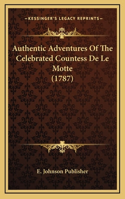 Authentic Adventures Of The Celebrated Countess De Le Motte (1787)