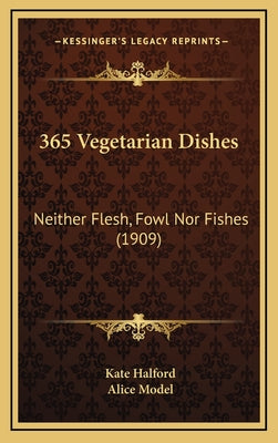 365 Vegetarian Dishes: Neither Flesh, Fowl Nor Fishes (1909)