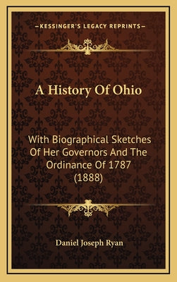 A History Of Ohio: With Biographical Sketches Of Her Governors And The Ordinance Of 1787 (1888)