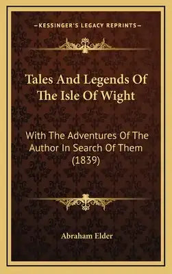 Tales And Legends Of The Isle Of Wight: With The Adventures Of The Author In Search Of Them (1839)
