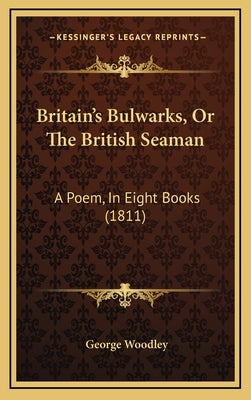 Britain's Bulwarks, Or The British Seaman: A Poem, In Eight Books (1811)