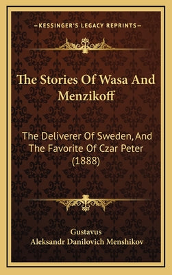 The Stories Of Wasa And Menzikoff: The Deliverer Of Sweden, And The Favorite Of Czar Peter (1888)
