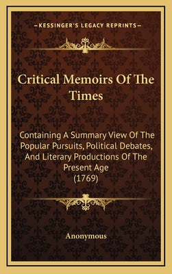 Critical Memoirs Of The Times: Containing A Summary View Of The Popular Pursuits, Political Debates, And Literary Productions Of The Present Age (176