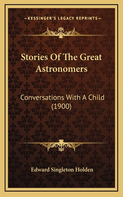 Stories Of The Great Astronomers: Conversations With A Child (1900)