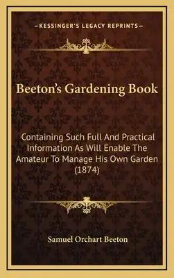 Beeton's Gardening Book: Containing Such Full And Practical Information As Will Enable The Amateur To Manage His Own Garden (1874)