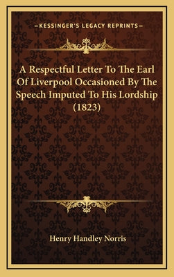 A Respectful Letter To The Earl Of Liverpool Occasioned By The Speech Imputed To His Lordship (1823)
