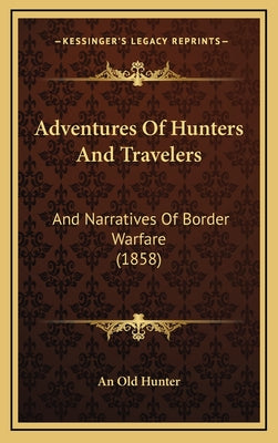 Adventures Of Hunters And Travelers: And Narratives Of Border Warfare (1858)