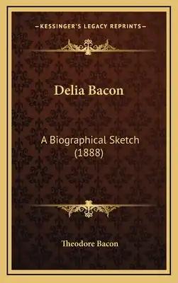 Delia Bacon: A Biographical Sketch (1888)