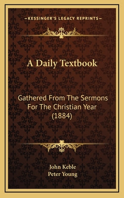A Daily Textbook: Gathered From The Sermons For The Christian Year (1884)