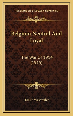 Belgium Neutral And Loyal: The War Of 1914 (1915)