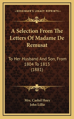 A Selection From The Letters Of Madame De Remusat: To Her Husband And Son, From 1804 To 1813 (1881)