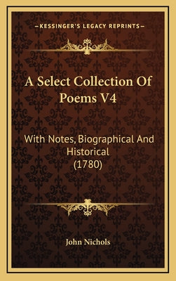A Select Collection Of Poems V4: With Notes, Biographical And Historical (1780)
