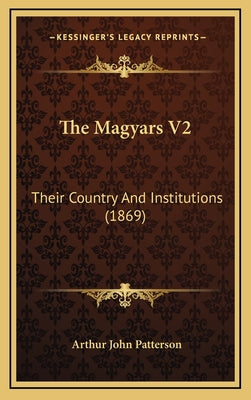 The Magyars V2: Their Country And Institutions (1869)