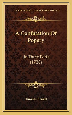A Confutation Of Popery: In Three Parts (1728)