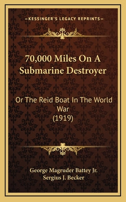 70,000 Miles On A Submarine Destroyer: Or The Reid Boat In The World War (1919)