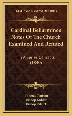 Cardinal Bellarmine's Notes Of The Church Examined And Refuted: In A Series Of Tracts (1840)